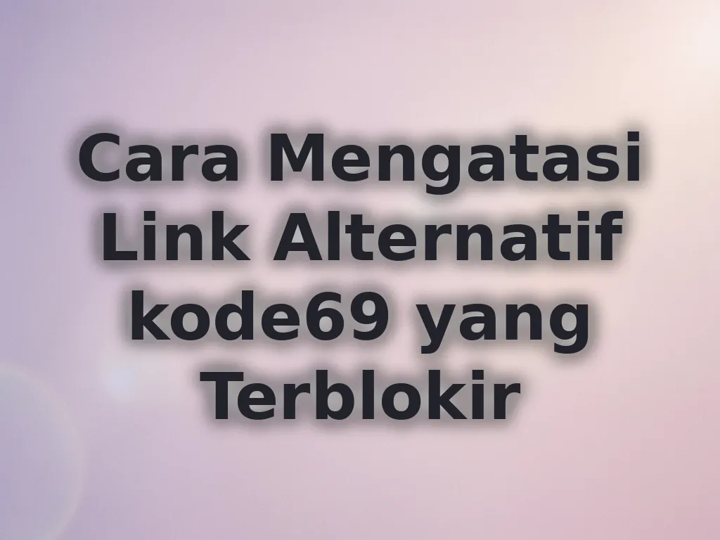 Cara Mengatasi Link Alternatif kode69 yang Terblokir