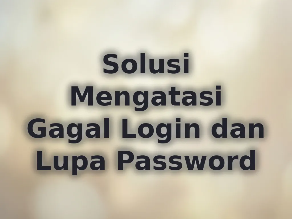 Solusi Mengatasi Gagal Login dan Lupa Password