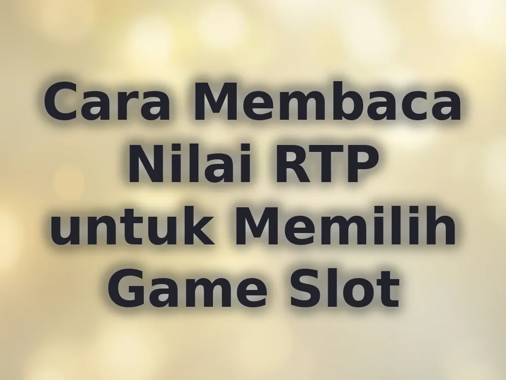 Cara Membaca Nilai RTP untuk Memilih Game Slot